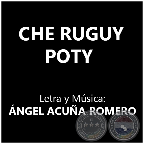 CHE RUGUY POTY - Letra y Msica: NGEL ACUA ROMERO